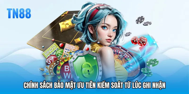 Chính sách bảo mật ưu tiên kiểm soát từ lúc ghi nhận