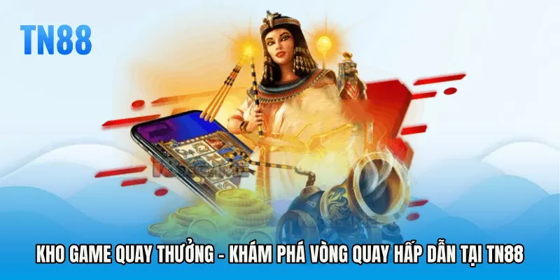 Kho Game Quay Thưởng - Khám Phá Vòng Quay Hấp Dẫn Tại TN88