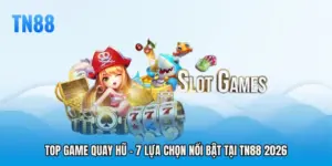 Top Game Quay Hũ - 7 Lựa Chọn Nổi Bật Tại TN88 2026