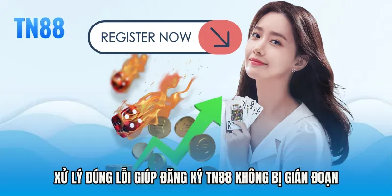 Xử lý đúng lỗi giúp Đăng ký TN88 không bị gián đoạn